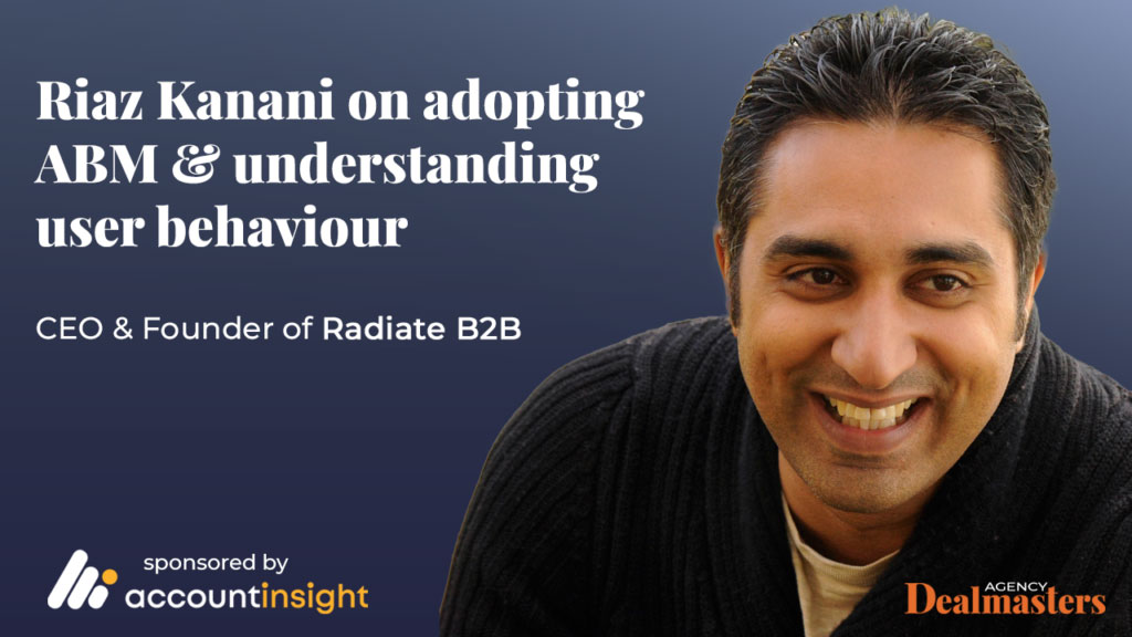 AccountInsight_Podcast - Riaz Kanani, CEO and Founder of Radiate B2B, on adopting ABM & understanding user behaviour
