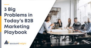 3 Big Problems in Today’s B2B Marketing Playbook