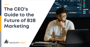 The CEO's Guide to the Future of B2B Marketing