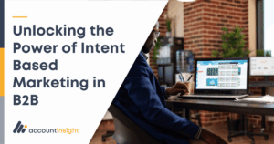 Unlocking the Power of Intent Based Marketing in B2B