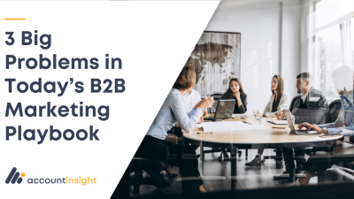3 Big Problems in Today’s B2B Marketing Playbook