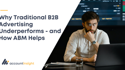 Why Traditional B2B Advertising Underperforms - and How ABM Helps