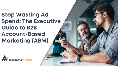 Stop Wasting Ad Spend - The Executive Guide to B2B Account-Based Marketing